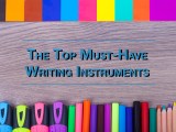 The Top Must-Have Writing&nbsp;Instruments