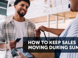 How to Keep Sales Moving During&nbsp;Summer